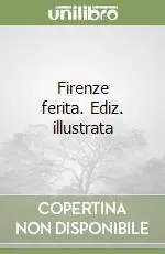 Firenze ferita. Ediz. illustrata Di Tendenza