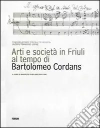 Arti e società in Friuli al tempo di Bartolomeo Cordans. Ediz. illustrata Promozione