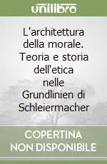 L‘architettura della morale. Teoria e storia dell‘etica nelle Grundlinien di Schleiermacher Offerta