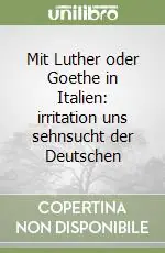 Mit Luther oder Goethe in Italien irritation uns sehnsucht der Deutschen Ultime Pezzi