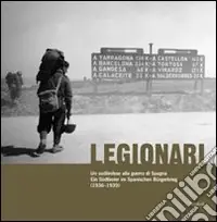 Legionari. Un sudtirolese alla guerra di Spagna. Ediz. illustrata Direttamente Dal Produttore