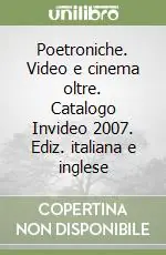 Poetroniche. Video e cinema oltre. Catalogo Invideo 2007. Ediz. italiana e inglese Esclusivo