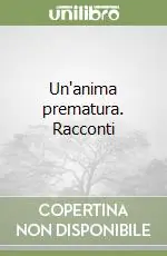 Offerta Limitata Un‘anima prematura. Racconti