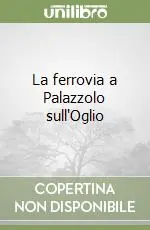 La ferrovia a Palazzolo sull‘Oglio Prezzo Ridotto