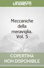 Meccaniche della meraviglia. Vol. 5 Esclusivo