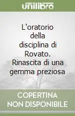 L‘oratorio della disciplina di Rovato. Rinascita di una gemma preziosa Prezzo Scontato