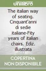 The italian way of seating. Cinquant‘anni di sedie italiane-Fity years of italian chairs. Ediz. illustrata Prezzo Di Fabbrica
