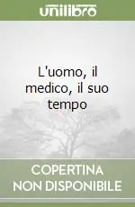 L‘uomo, il medico, il suo tempo Ultimissimo Modello