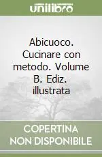 Acquista Ora Abicuoco. Cucinare con metodo. Volume B. Ediz. illustrata