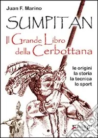 Sumpitan. Il grande libro della cerbottana. Le origini, la storia, la tecnica, lo sport. Ediz. illustrata A Buon Prezzo