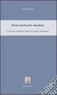 Verso un futuro assoluto. La sinistra in Italia fra utopia e tradizione Economico