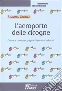 Ordina Subito L‘aeroporto delle cicogne. Creare e condurre gruppi di genitori adottivi