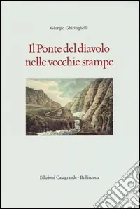Il ponte del Diavolo nelle vecchie stampe. Ediz. illustrata Offerta Speciale