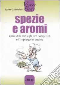 Spezie e aromi. I più utili consigli per l‘acquisto e l‘impiego in cucina Offerta Limitata