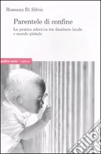 Promozione Esclusiva Parentele di confine. La pratica adottiva tra desiderio locale e mondo globale