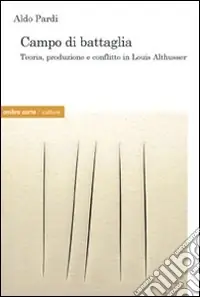 Campo di battaglia. Produzione, trasformazione e conflitto in Louis Althusser Miglior Prezzo