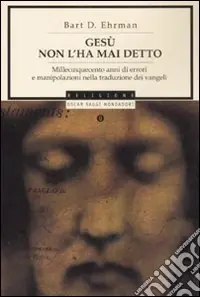 Gesù non l‘ha mai detto. Millecinquecento anni di errori e manipolazioni nella traduzione dei Vangeli Scelto Dai Clienti