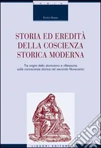 Nuovo Arrivo Storia ed eredità della coscienza storica moderna. Tra origini dello storicismo e riflessione sulla conoscenza storica nel secondo Novecento