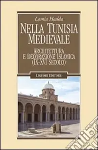 Nella Tunisia medievale. Architettura e decorazione islamica (IX-XVI secolo) Compra Online