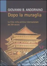 Dopo la muraglia. La Cina nella politica internazionale del XXI secolo Novità