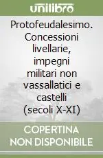 Super Prezzo Protofeudalesimo. Concessioni livellarie, impegni militari non vassallatici e castelli (secoli X-XI)