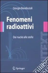 Fenomeni radioattivi. Dai nuclei alle stelle Subito Disponibile