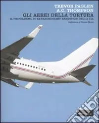 Offerta Del Giorno Gli aerei della tortura. Il programma di «extraordinary rendiction» della CIA