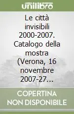 Occasione Le città invisibili 2000-2007. Catalogo della mostra (Verona, 16 novembre 2007-27 gennaio 2008). Ediz. italiana e inglese