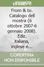 From & to. Catalogo dell mostra (6 ottobre 2007-6 gennaio 2008). Ediz. italiana, inglese e tedesca Promo Stagionale