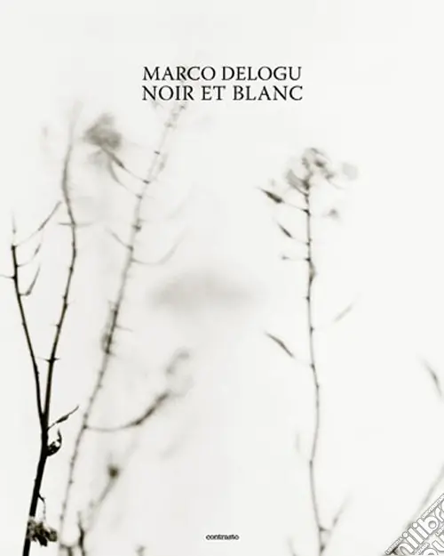 Marco Delogu. Noir et blanc. Ediz. inglese Ultimissimo Modello