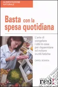 Basta con la spesa quotidiana. L‘arte di congelare i cibi in casa per risparmiare ed evitare inutili fatiche Promozione