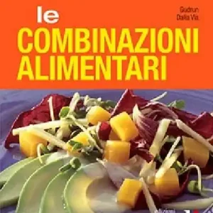 Le combinazioni alimentari. Ediz. illustrata Scelto Dai Clienti