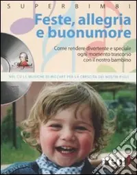 Feste; allegria e buonumore. Come rendere divertente e speciale ogni momento trascorso con il nostro bambino. Con CD Audio Spedito Oggi