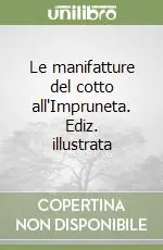 Consegna Rapida Le manifatture del cotto all‘Impruneta. Ediz. illustrata