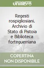 Regesti rospigliosiani. Archivio di Stato di Pistoia e Biblioteca forteguerriana Nuova Collezione