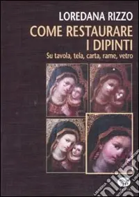 Esclusivo Come restaurare i dipinti. Su tavola, tela, carta, rame, vetro