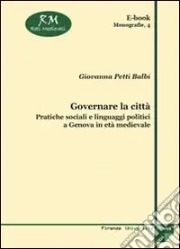 Governare la città. Pratiche sociali e linguaggi politici a Genova in età medievale Di Tendenza