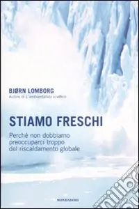 Di Tendenza Stiamo freschi. Perché non dobbiamo preoccuparci troppo del riscaldamento globale