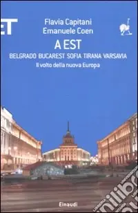 Ultime Pezzi A Est. Belgrado, Bucarest, Sofia, Tirana, Varsavia. Il volto della nuova Europa