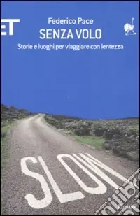 Novità Senza volo. Storie e luoghi per viaggiare con lentezza