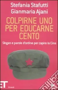 Colpirne uno per educarne cento. Slogan e parole d‘ordine per capire la Cina Ultime Pezzi
