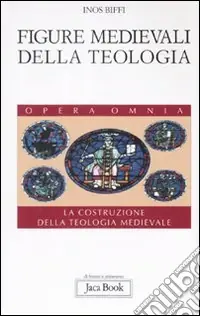 Figure medievali della teologia. La costruzione della teologia medievale. Vol. 3 Quantità Limitata