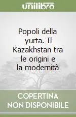 Popoli della yurta. Il Kazakhstan tra le origini e la modernità Compra Online