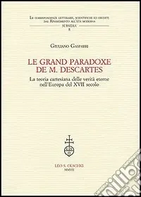 Prezzo Scontato Le grand paradoxe de M. Descartes. La teoria cartesiana delle verità eterne nell‘Europa del XVII secolo