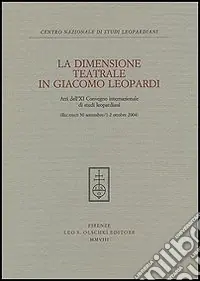 Offerta Speciale La dimensione teatrale di Giacomo Leopardi. Atti dell‘11° Convegno internazionale di studi leopardiani (Recanati, 30 settembre-1-2 ottobre 2004)