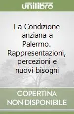 Novità La Condizione anziana a Palermo. Rappresentazioni, percezioni e nuovi bisogni