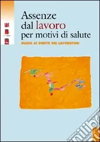 Assenze dal lavoro per motivi di salute. Guida ai diritti dei lavoratori. Con CD-ROM Economico