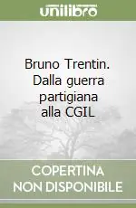 Bruno Trentin. Dalla guerra partigiana alla CGIL Prezzo Di Fabbrica