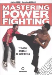 Mastering power fighting. Tecniche generali di autodifesa Direttamente Dal Produttore