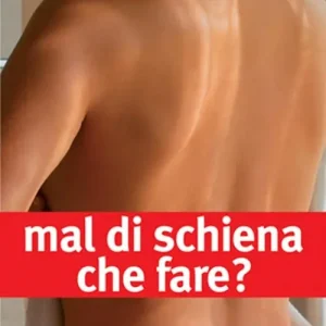 Mal di schiena. Che fare? Alleviare i dolori con un trattamento adeguato. Quando operare? Le ultime novità. Curare e rinforzare gli esercizi migliori da fare... Ultimissimo Modello